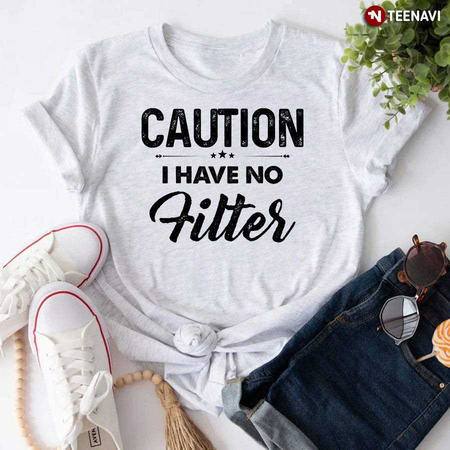 Filter Shirt, Caution I Have No Filter