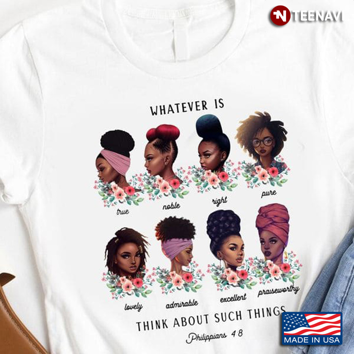 Black Women Shirt, Whatever Is Think About Such Things Philippians 4:8