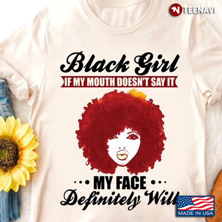 Black Girl Shirt, Black Girl If My Mouth Doesn't Say It My Face Definitely Will