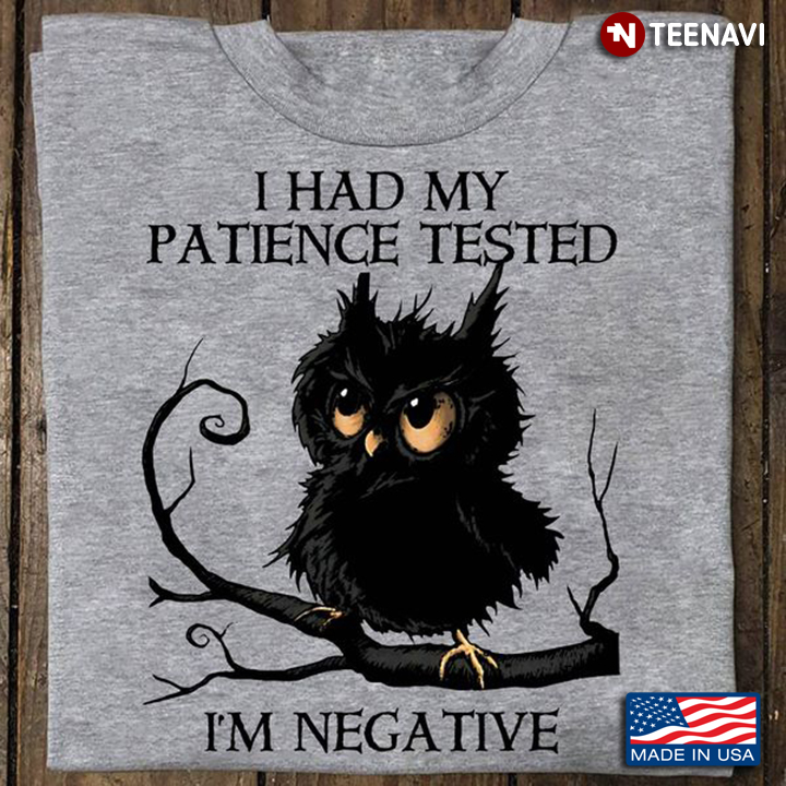 Owl Shirt, I Had My Patience Tested I'm Negative