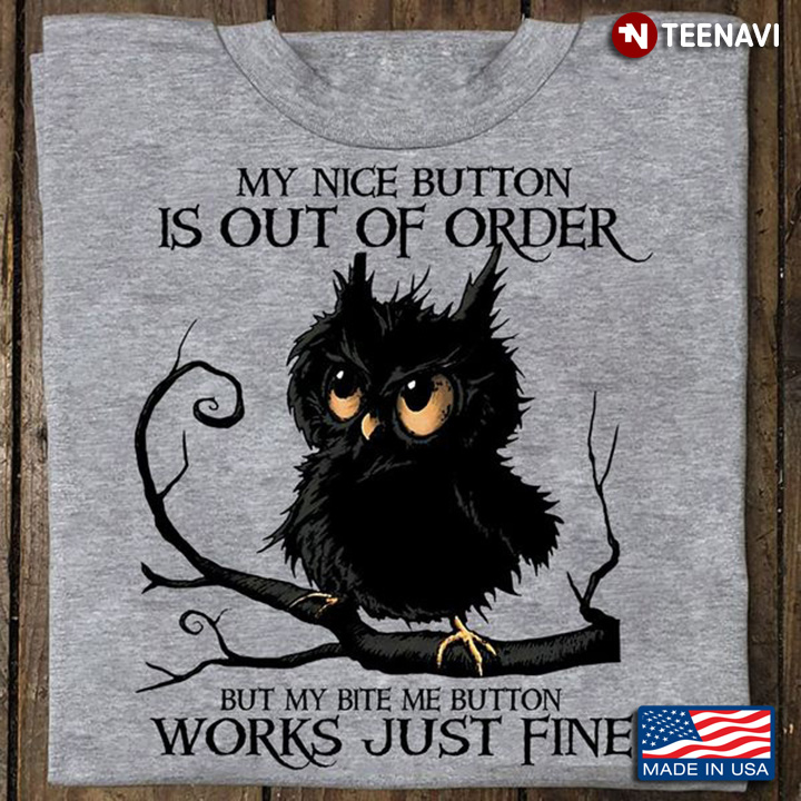 Owl Shirt, My Nice Button Is Out Of Order But My Bite Me Button Works Just Fine