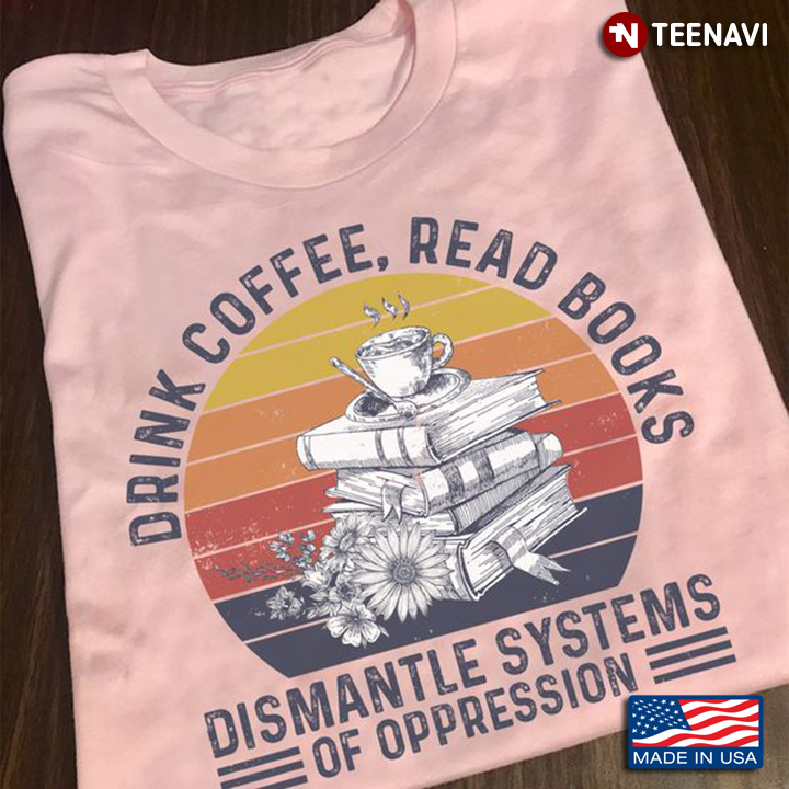Coffee Book Shirt, Vintage Drink Coffee Read Books Dismantle Systems