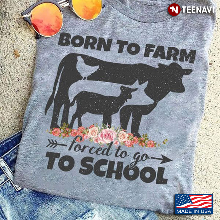Farmer Shirt, Born To Farm Forced To Go To School