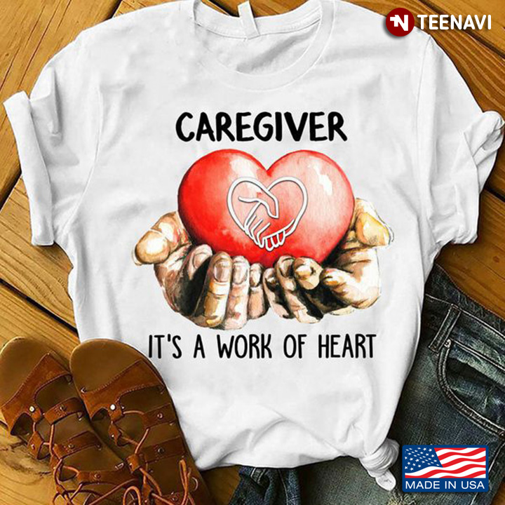 Caregiver Shirt, Caregiver It's A Work Of Heart