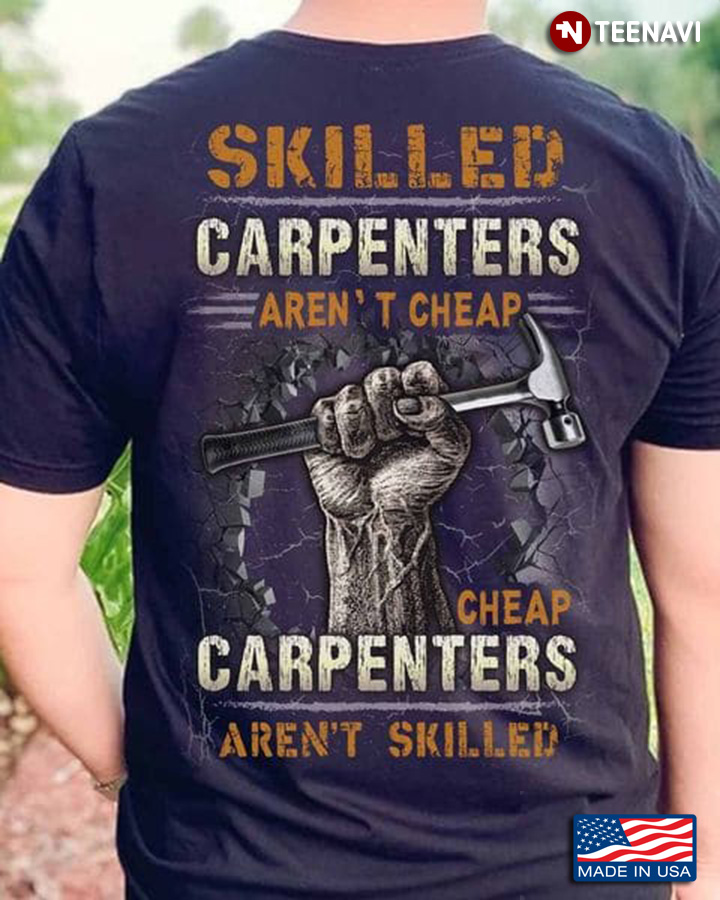 Carpenter Shirt, Skilled Carpenters Aren't Cheap Cheap Carpenters Aren't Skilled