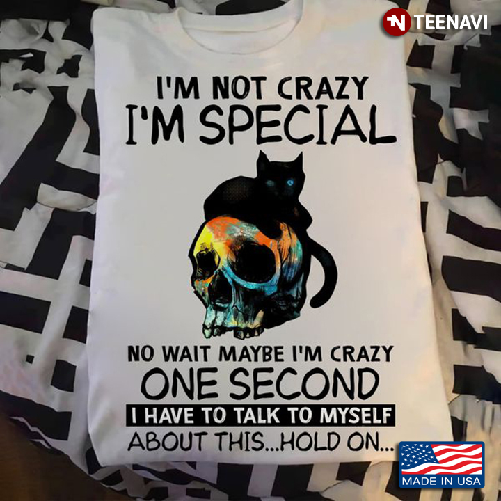 Cat Lover Shirt, I'm Not Crazy I'm Special No Wait Maybe I'm Crazy One Second