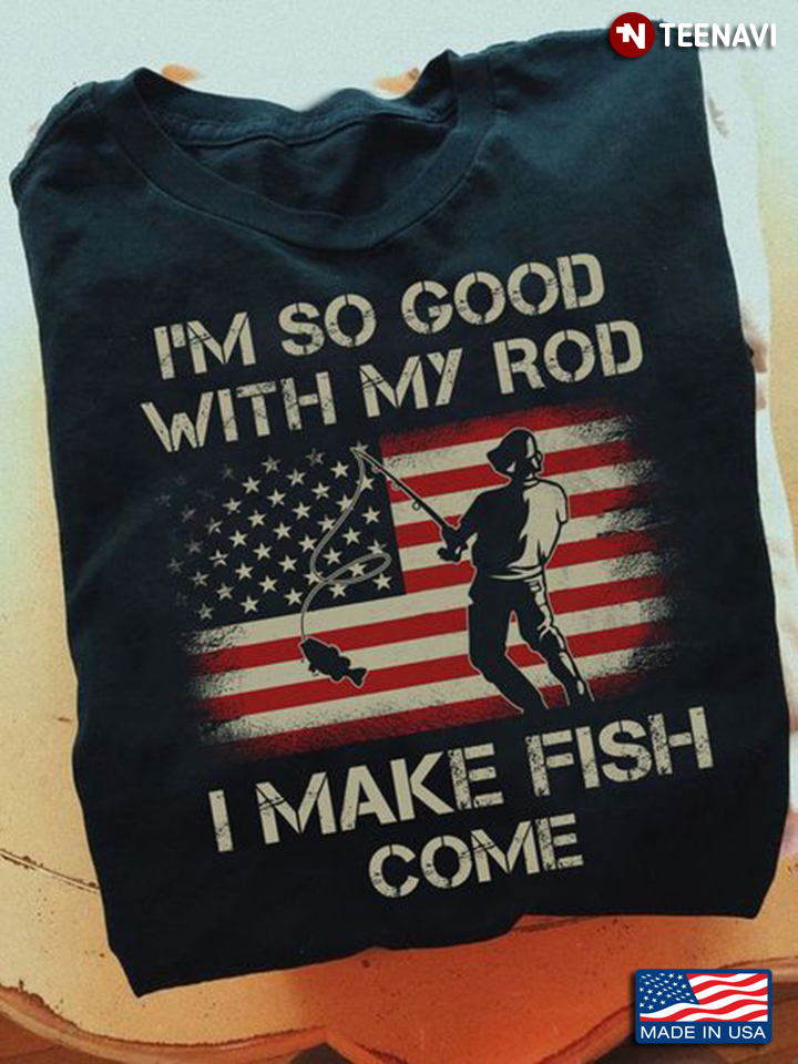 Fishing Shirt, I'm So Good With My Rod I Make Fish Come