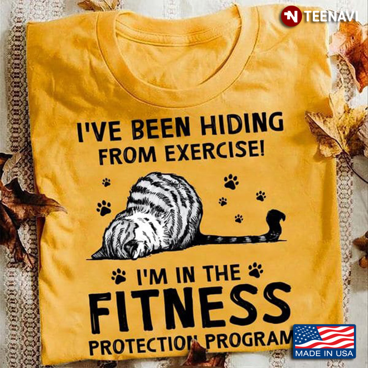 Cat Shirt, I've Been Hiding From Exercise I'm In The Fitness Protection Program