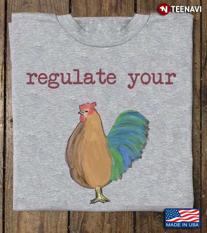 Chicken Lover Shirt, Regulate Your
