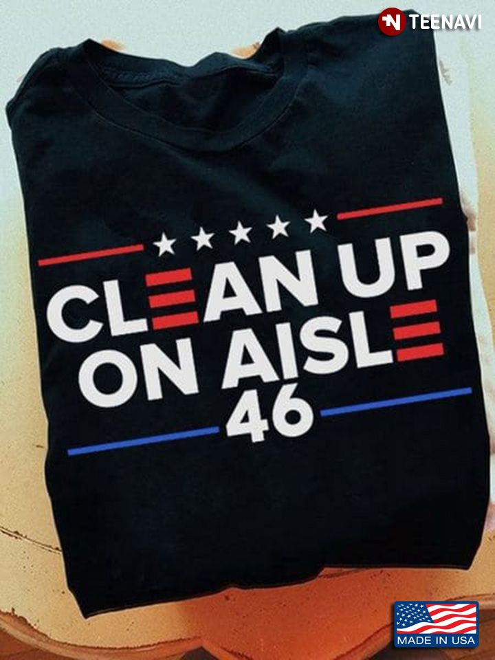 Anti Biden Shirt, Clean Up On Aisle 46