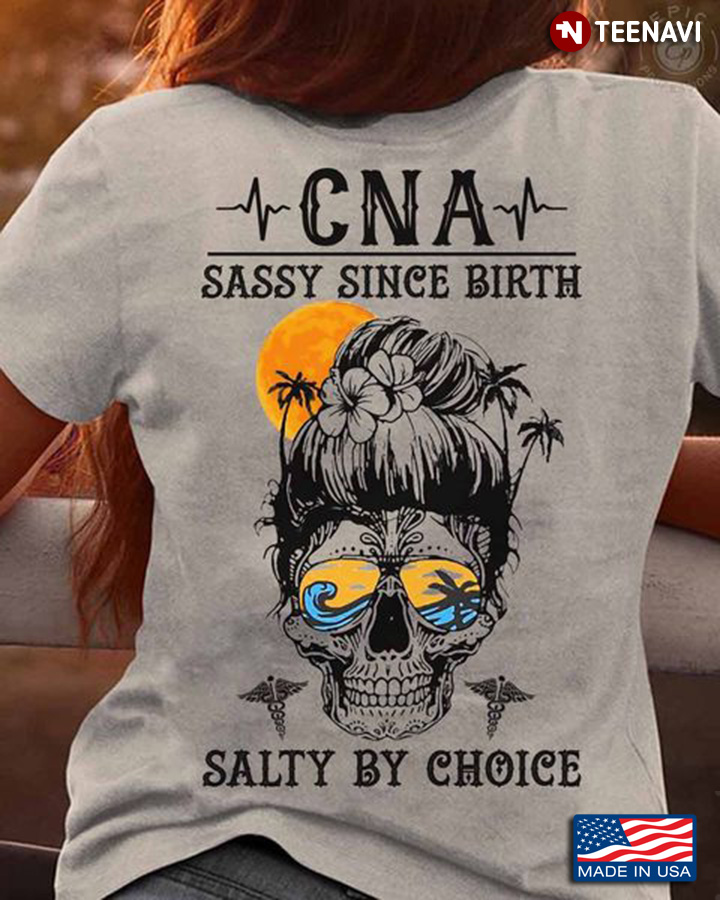 CNA Skull Shirt, CNA Sassy Since Birth Salty By Choice