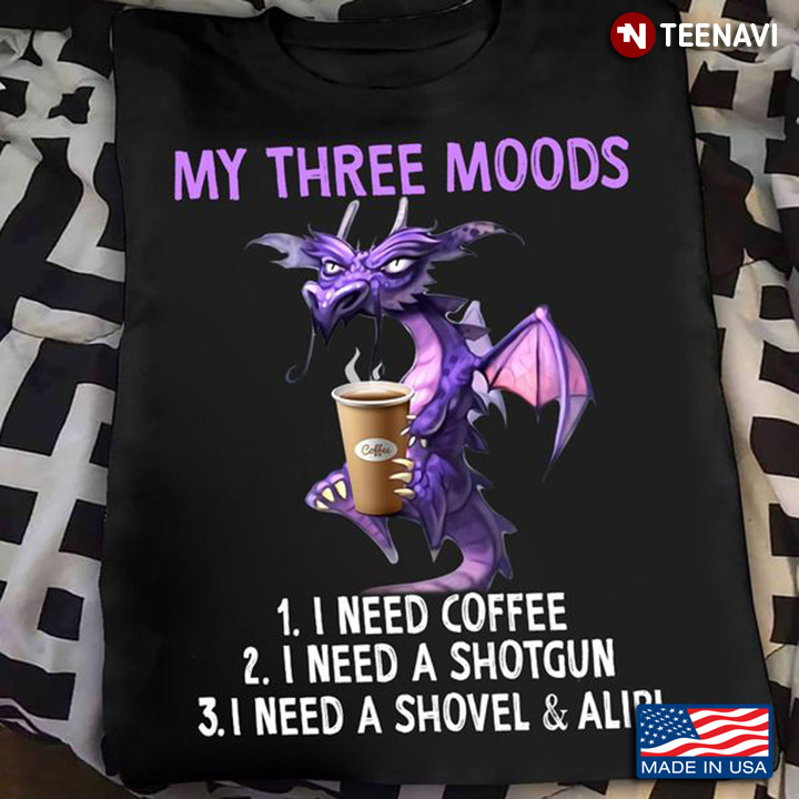Coffee Shirt, My Three Moods I Need Coffee I Need A Shotgun I Need A Shovel