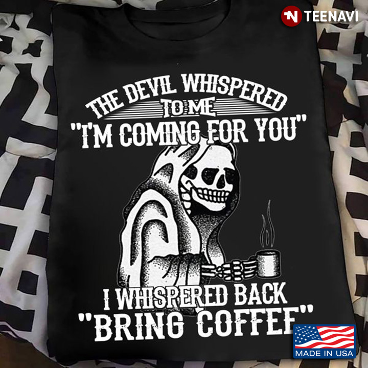 Coffee Lover Shirt, The Devil Whispered To Me I'm Coming For You