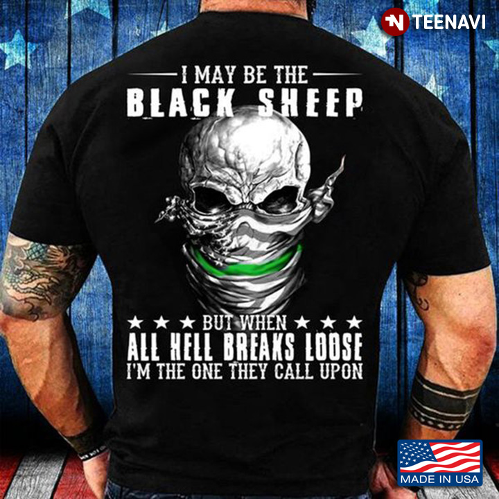 Skull Shirt, I May Be The Black Sheep But When All Hell Breaks Loose I'm The One