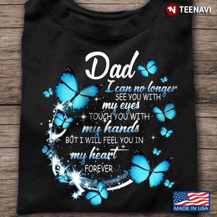 Dad Shirt, Dad I Can No Longer See You With My Eyes Touch You With My Hands