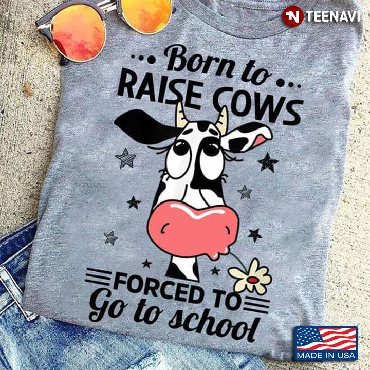 Cow Lover Shirt, Born To Raise Cows Forced To Go To School