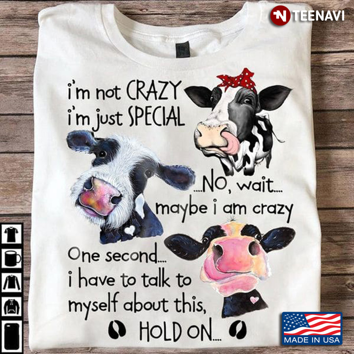 Cow Shirt, I'm Not Crazy I'm Just Special No Wait Maybe I Am Crazy
