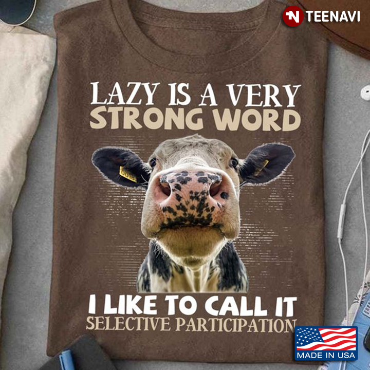 Cow Lover Shirt, Lazy Is A Very Strong Word I Like To Call It Selective