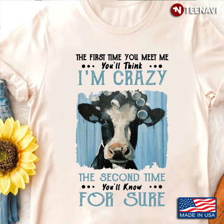 Cow Quote Shirt, The First Time You Meet Me You'll Think I'm Crazy