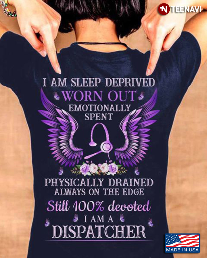 Dispatcher Shirt, I Am Sleep Deprived Worn Out Emotionally Spent Physically