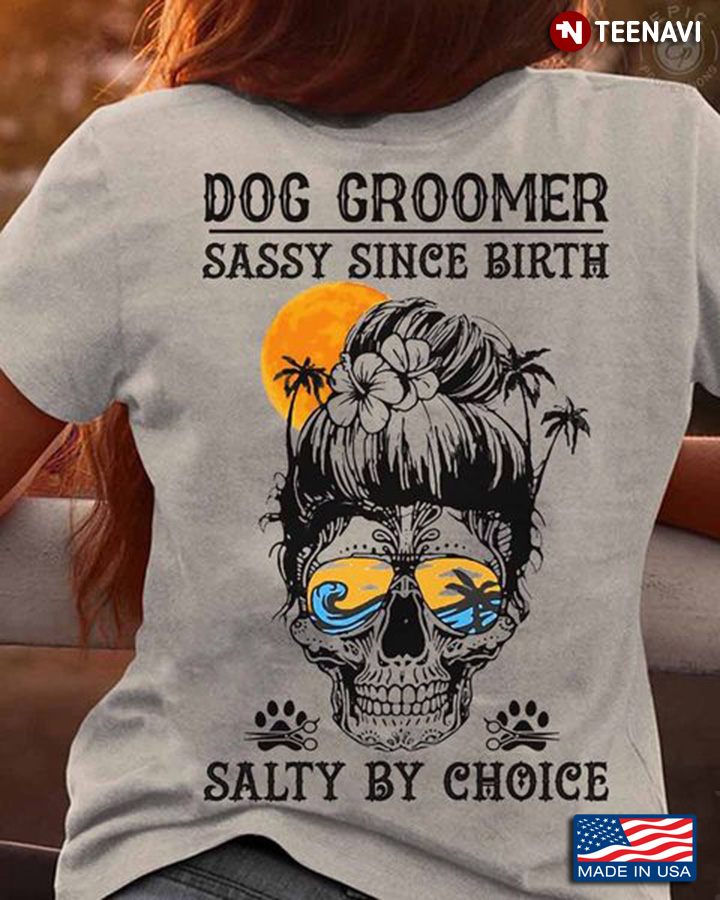 Dog Groomer Skull, Dog Groomer Sassy Since Birth Salty By Choice
