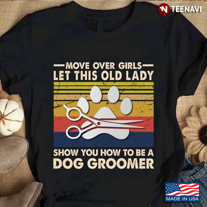 Dog Groomer Shirt, Vintage Move Over Girls Let This Old Lady Show You How To Be