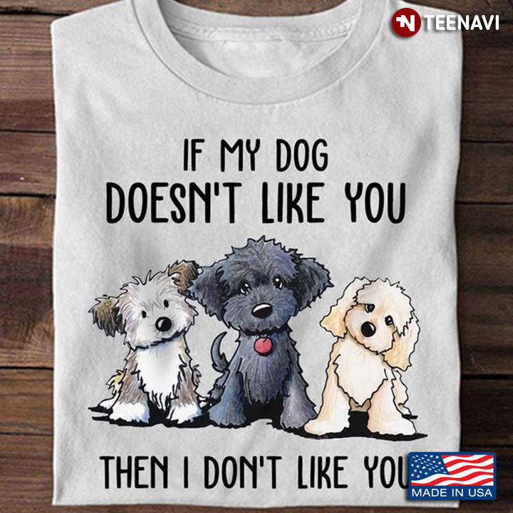 Lovely Dog Shirt, If My Dog Doesn't Like You Then I Don't Like You