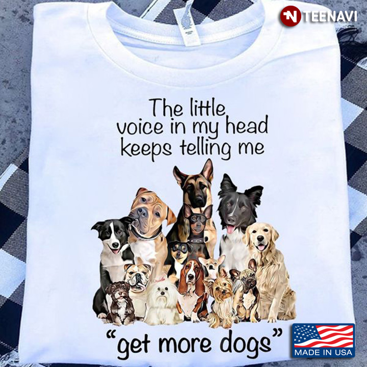 Pet Lover Shirt, The Little Voice In My Head Keeps Telling Me Get More Dogs