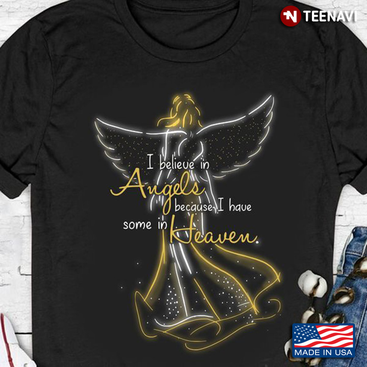 Angel Shirt, I Believe In Angels Because I Have Some In Heaven