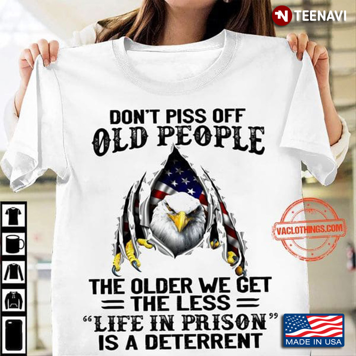 Eagle American Flag Shirt, Don't Piss Off Old People The Older We Get