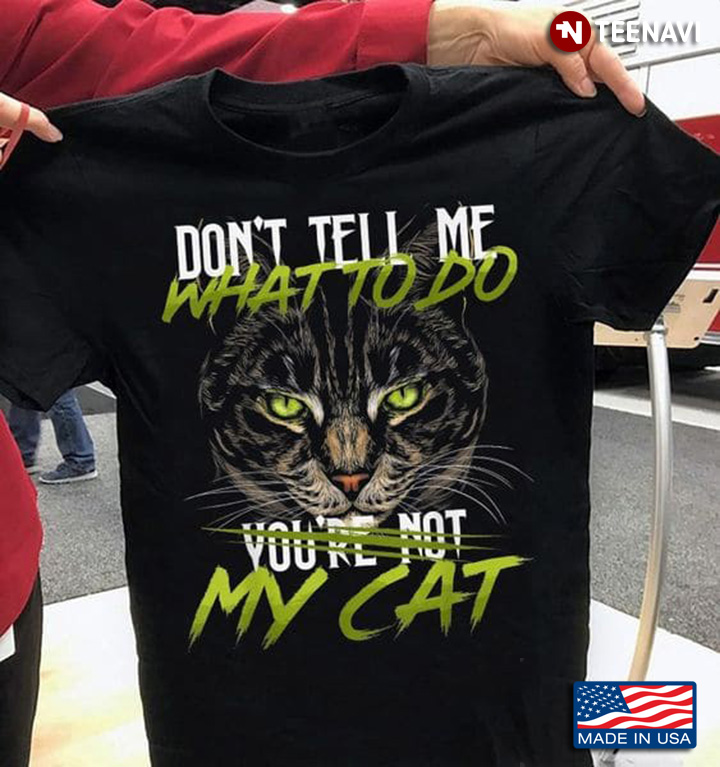 Cat Lover Shirt, Don't Tell Me What To Do You're Not My Cat