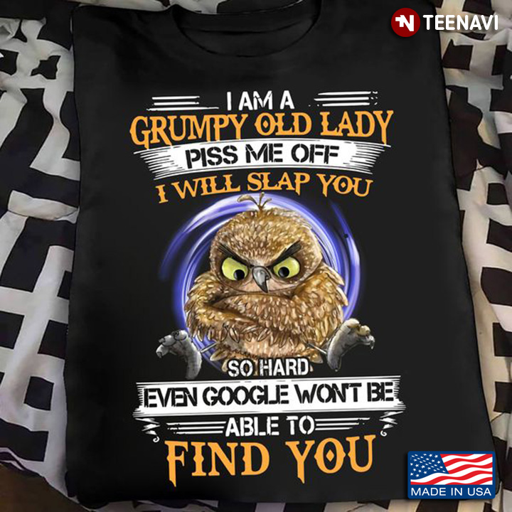 Grumpy Old Lady Shirt, I Am A Grumpy Old Lady Piss Me Off I Will Slap You
