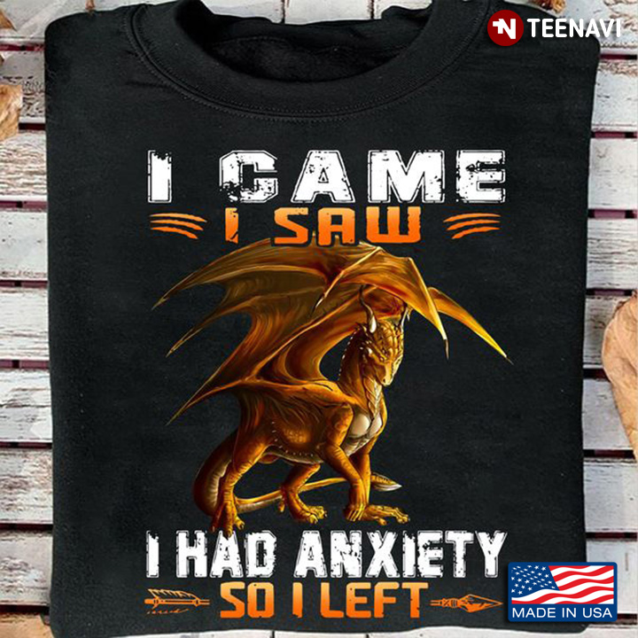 Cool Dragon Shirt, I Came I Saw I Had Anxiety So I Left