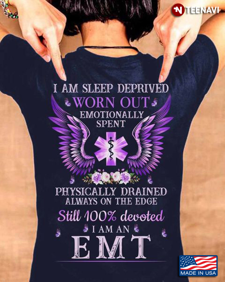 EMT Shirt, I Am Sleep Deprived Worn Out Emotionally Spent Physically Drained