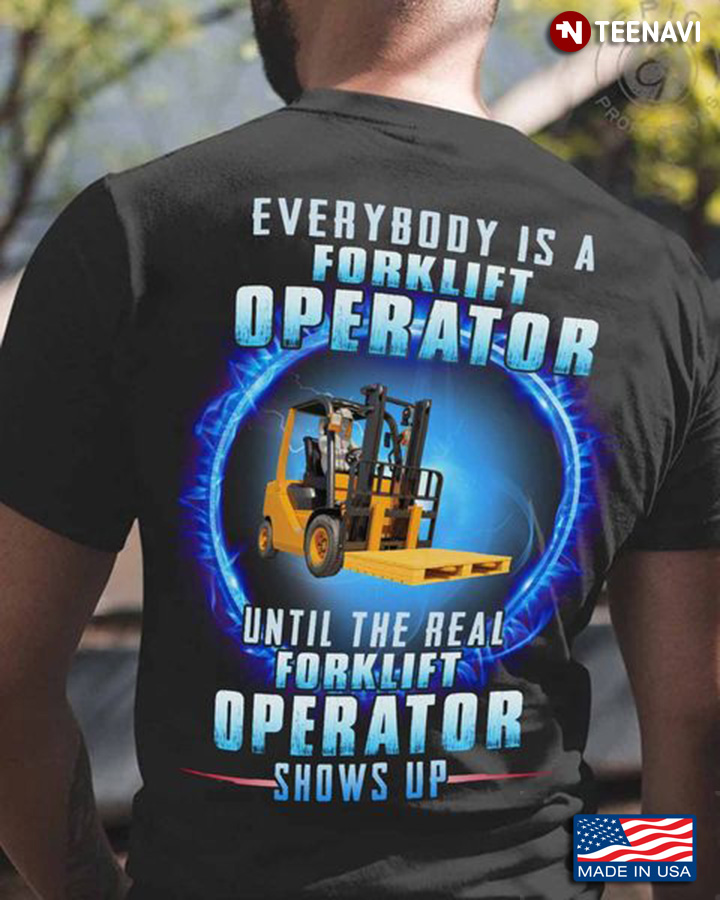 Forklift Operator Shirt, Everybody Is A Forklift Operator Until The Real