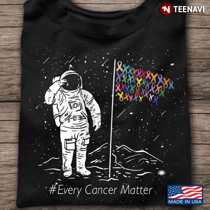 Astronaut Cancer Shirt, Every Cancer Matter