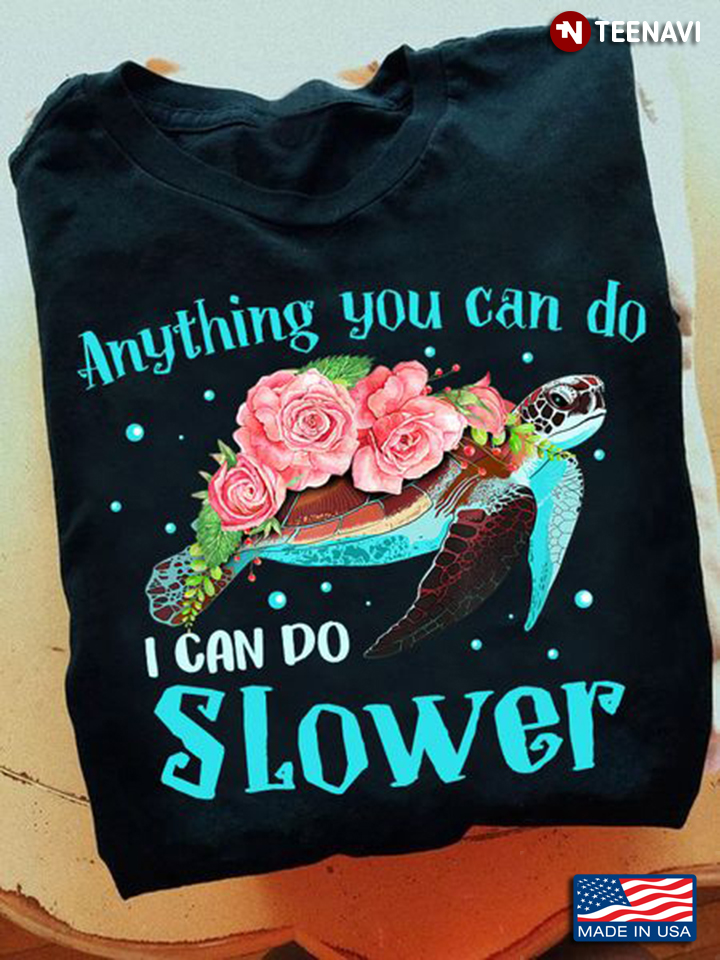 Turtle Lover Shirt, Anything You Can Do I Can Do Slower