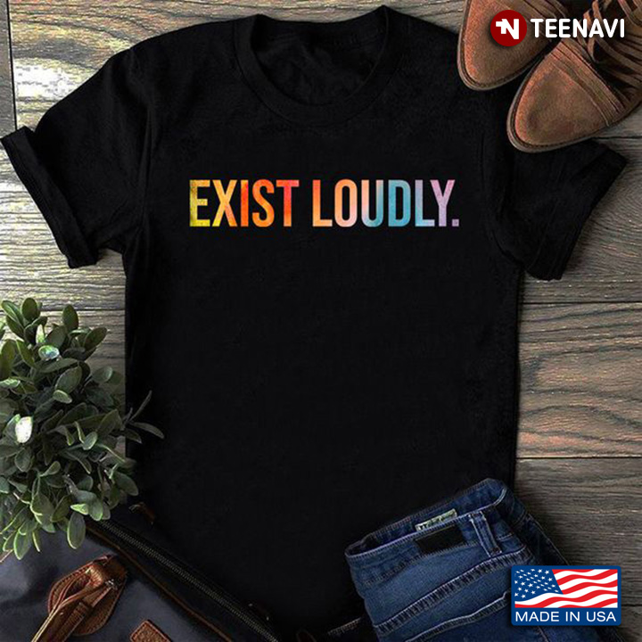 Exist Loudly Shirt, Exist Loudly