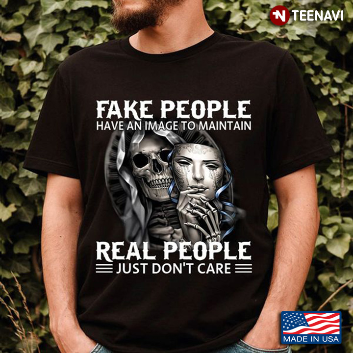 Skeleton Shirt, Fake People Have An Image To Maintain Real People Just Don't