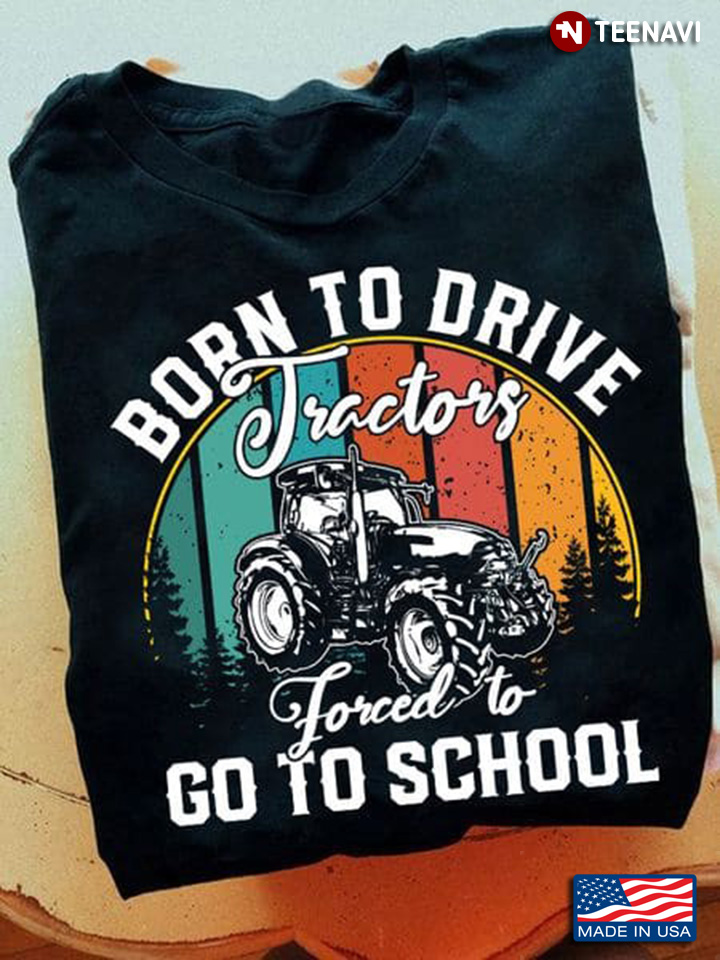 Tractor Shirt, Vintage Born To Drive Tractors Forced To Go To School