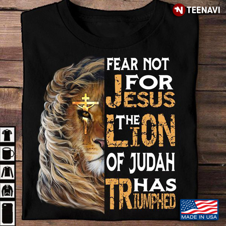 Jesus Lion Shirt, Fear Not For Jesus The Lion Of Judah Has Triumphed