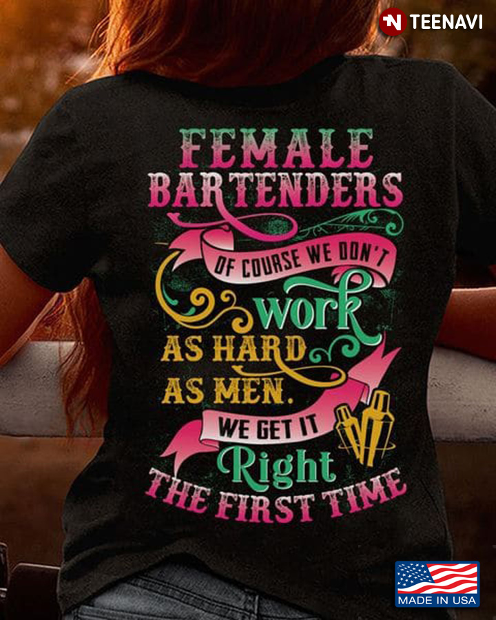 Female Bartender Shirt, Female Bartenders Of Course We Don't Work As Hard As Men