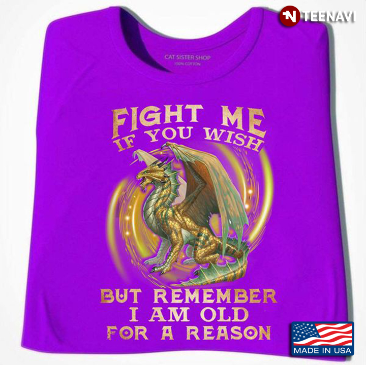 Dragon Shirt, Fight Me If You Wish But Remember I Am Old For A Reason