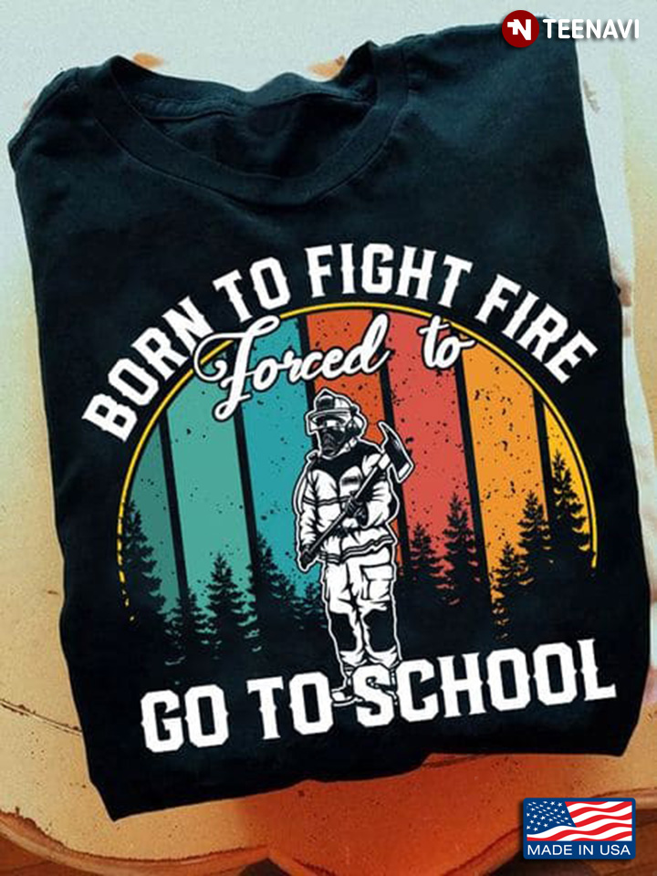 Firefighter Shirt, Vintage Born To Fight Fire Forced To Go To School