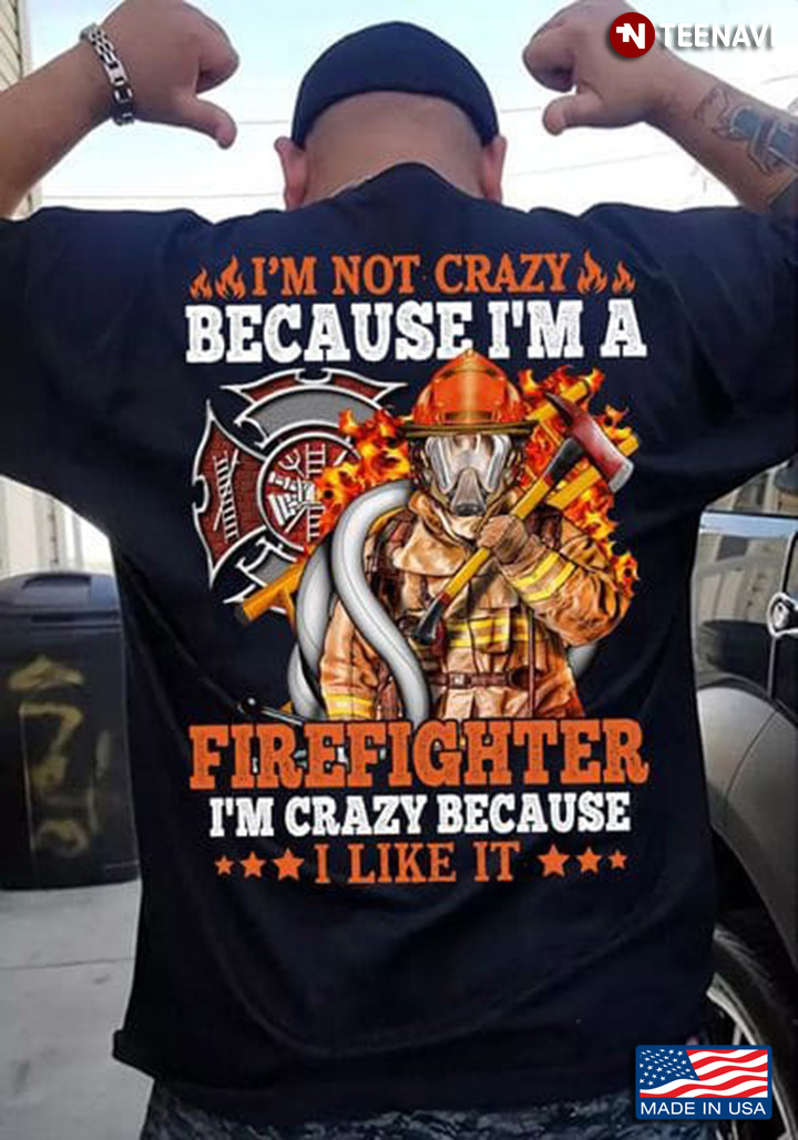 Cool Firefighter Shirt, I'm Not Crazy Because I'm A Firefighter I'm Crazy
