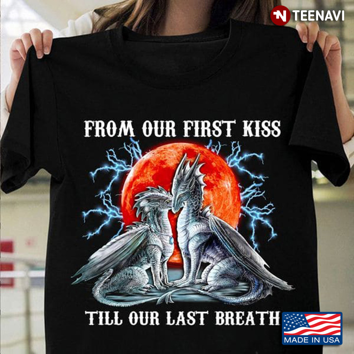 Dragon Shirt, From Our First Kiss Till Our Last Breath