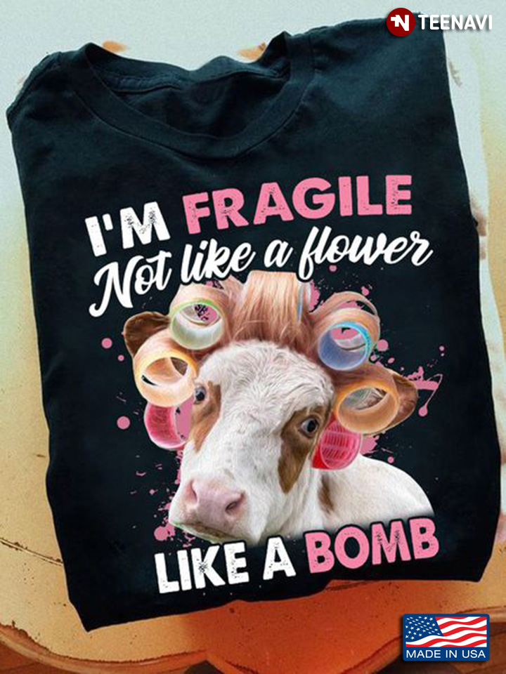 Funny Cow Shirt, I'm Fragile Not Like A Flower Like A Bomb