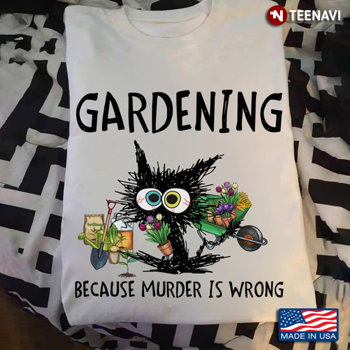 Garden Cat Shirt, Gardening Because Murder Is Wrong