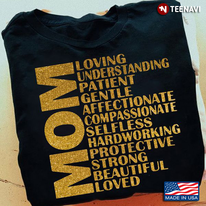 Mom Shirt, Mom Loving Understanding Patient Gentle Affectionate Compassionate