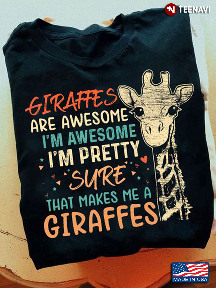 Cute Giraffe Shirt, Giraffes Are Awesome I'm Awesome I'm Pretty Sure That Makes